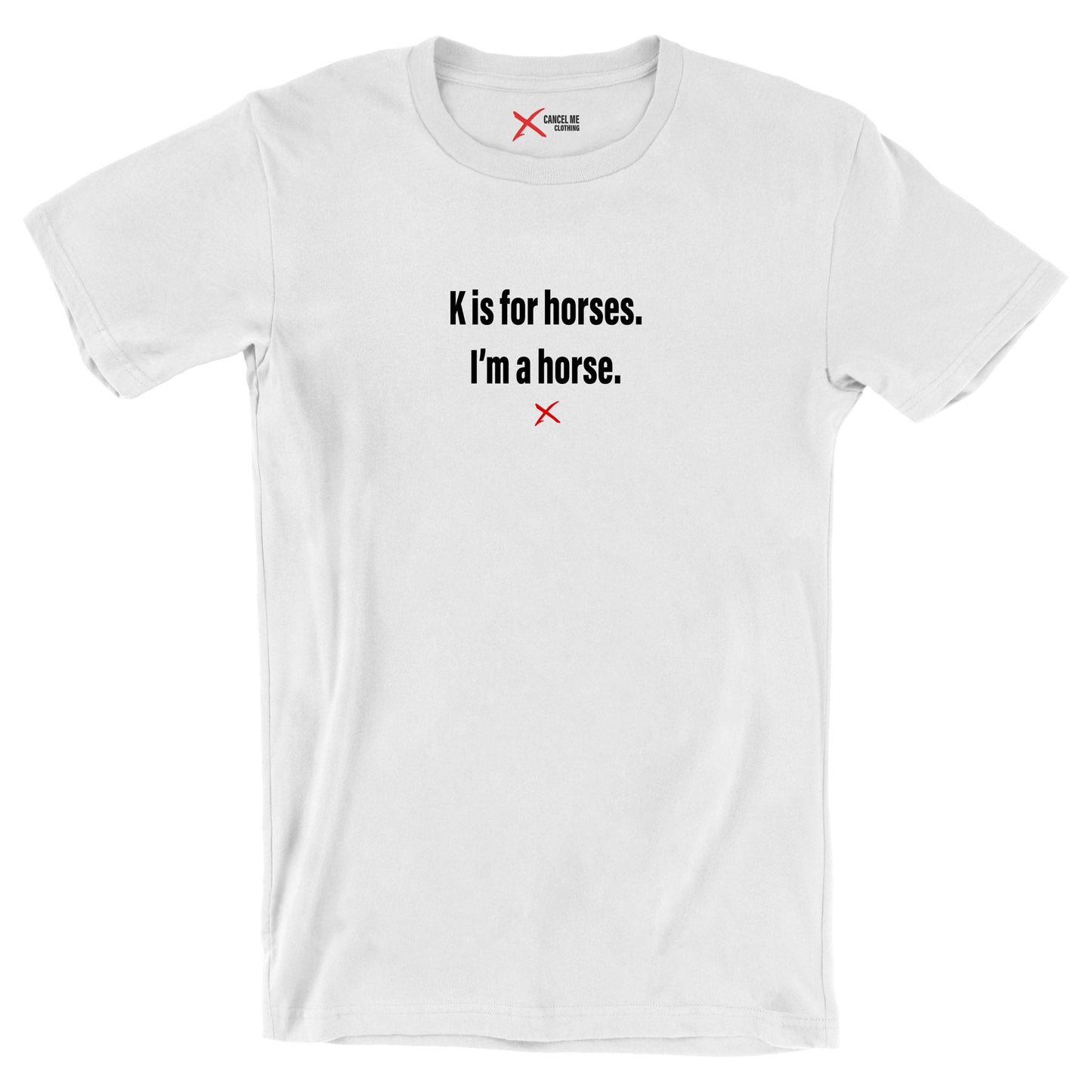 K is for horses. I'm a horse. - Shirt