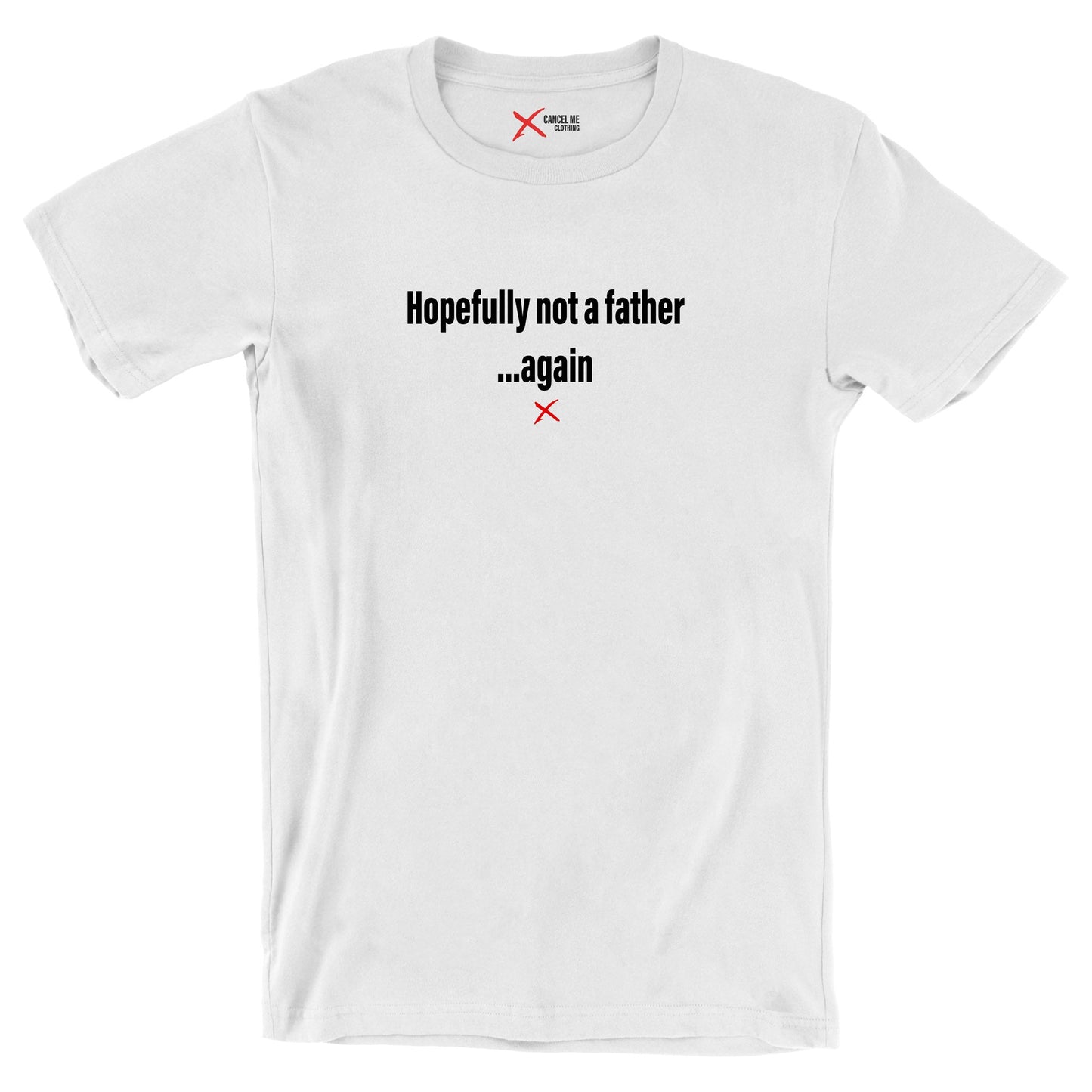 Hopefully not a father ...again - Shirt