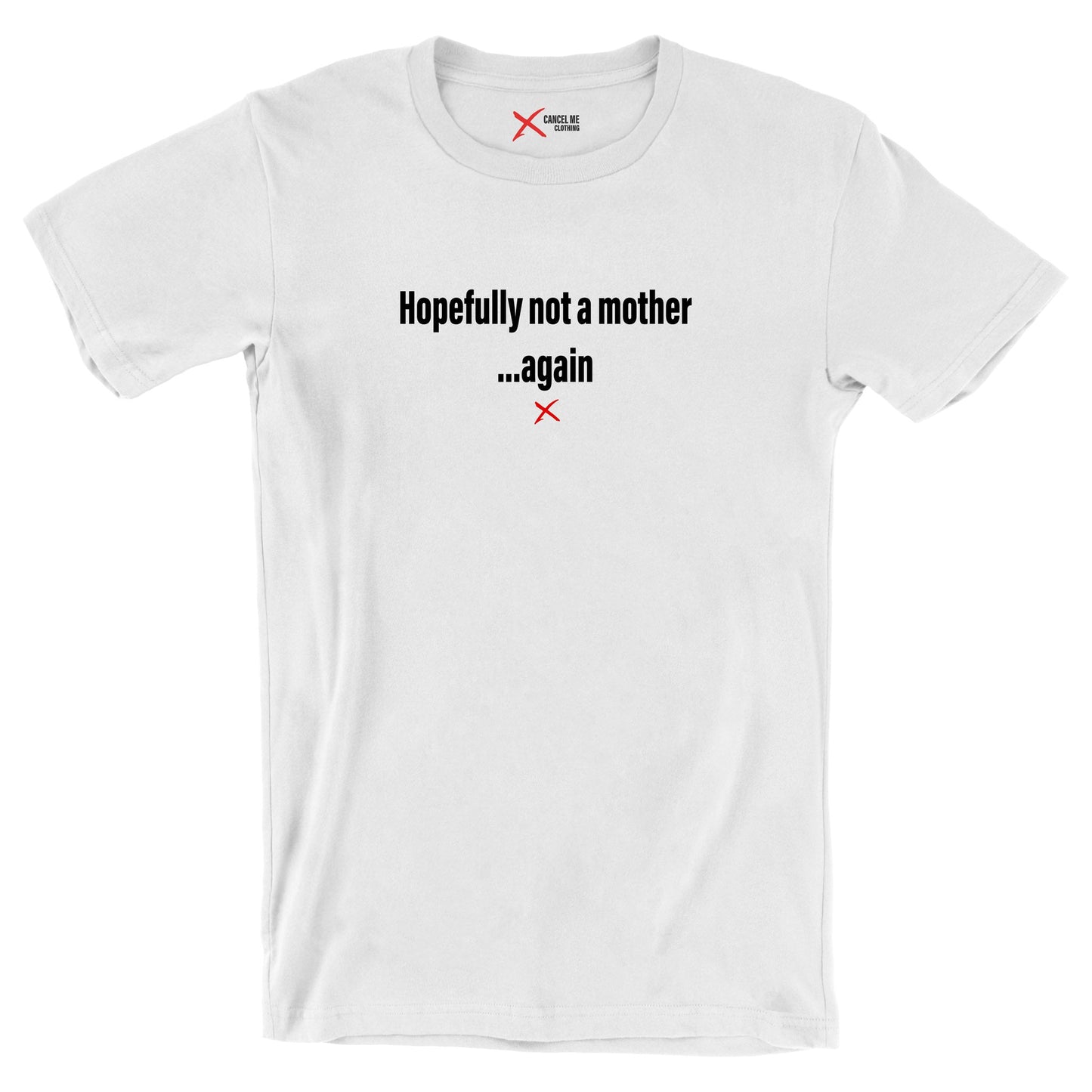 Hopefully not a mother ...again - Shirt
