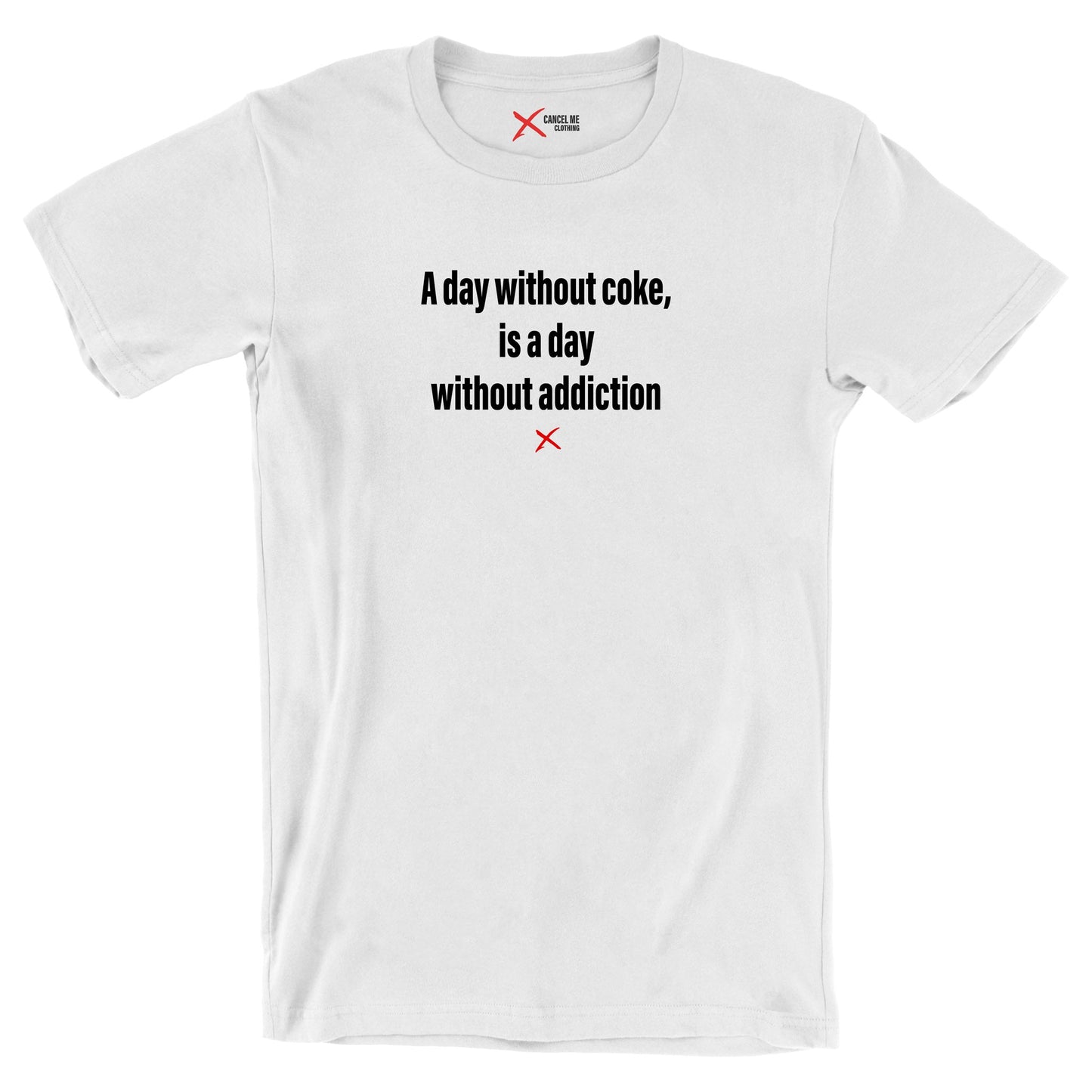 A day without coke, is a day without addiction - Shirt