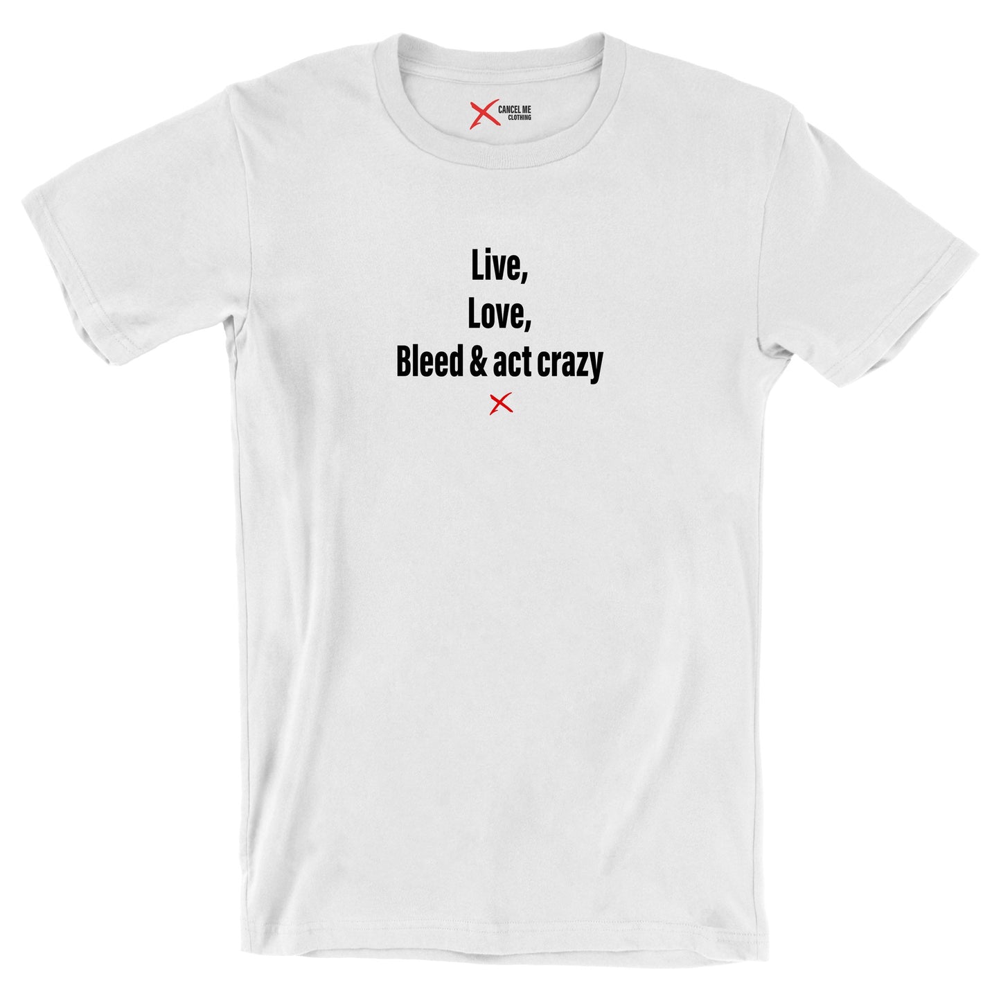 Live, love, bleed & act crazy - Shirt