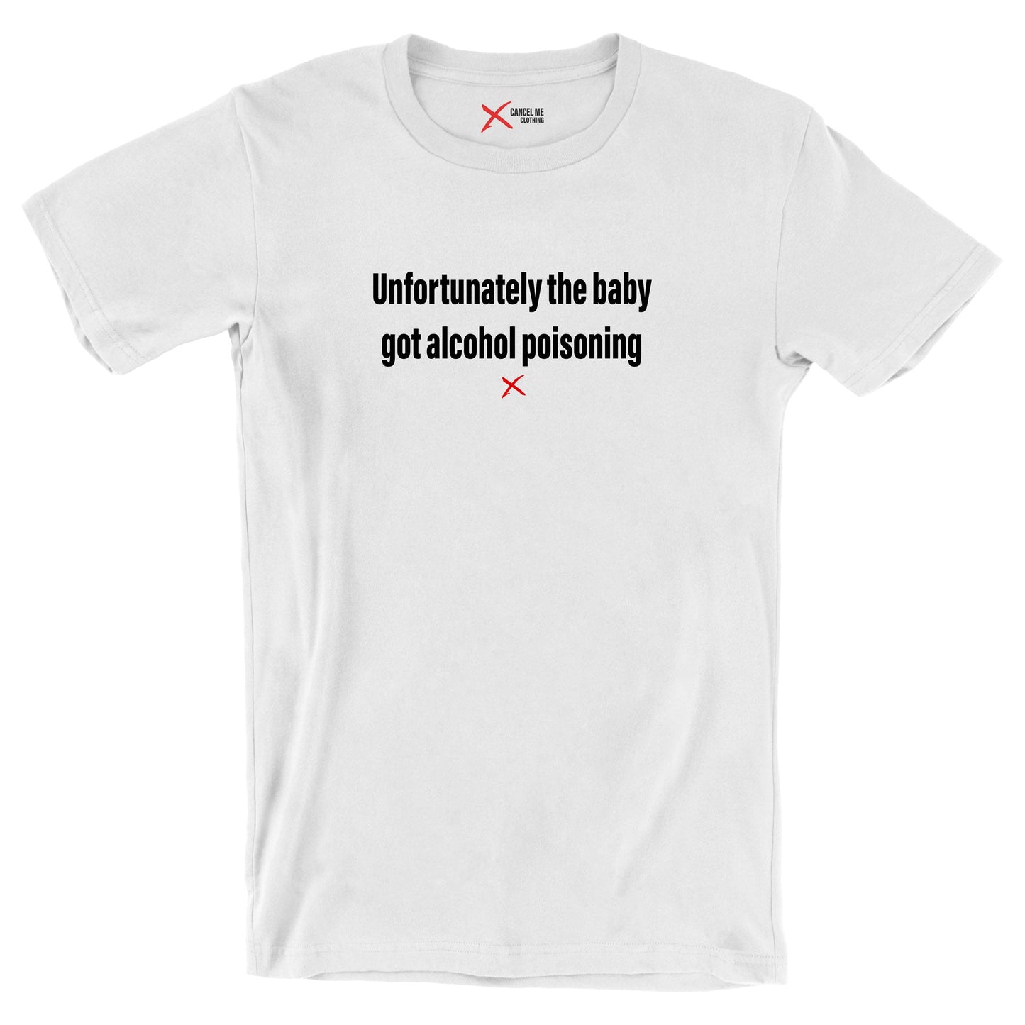 Unfortunately the baby got alcohol poisoning - Shirt