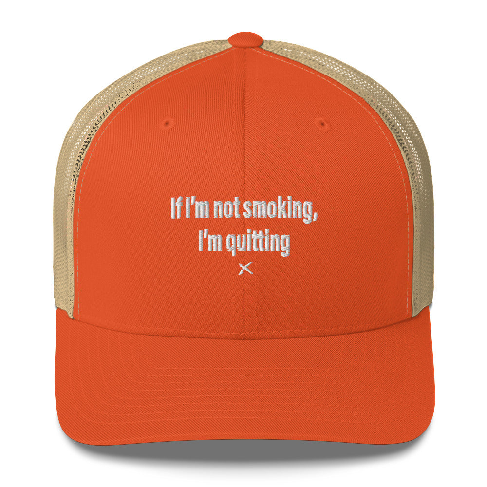 If I'm not smoking, I'm quitting - Hat