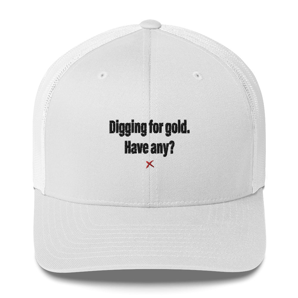Digging for gold. Have any? - Hat