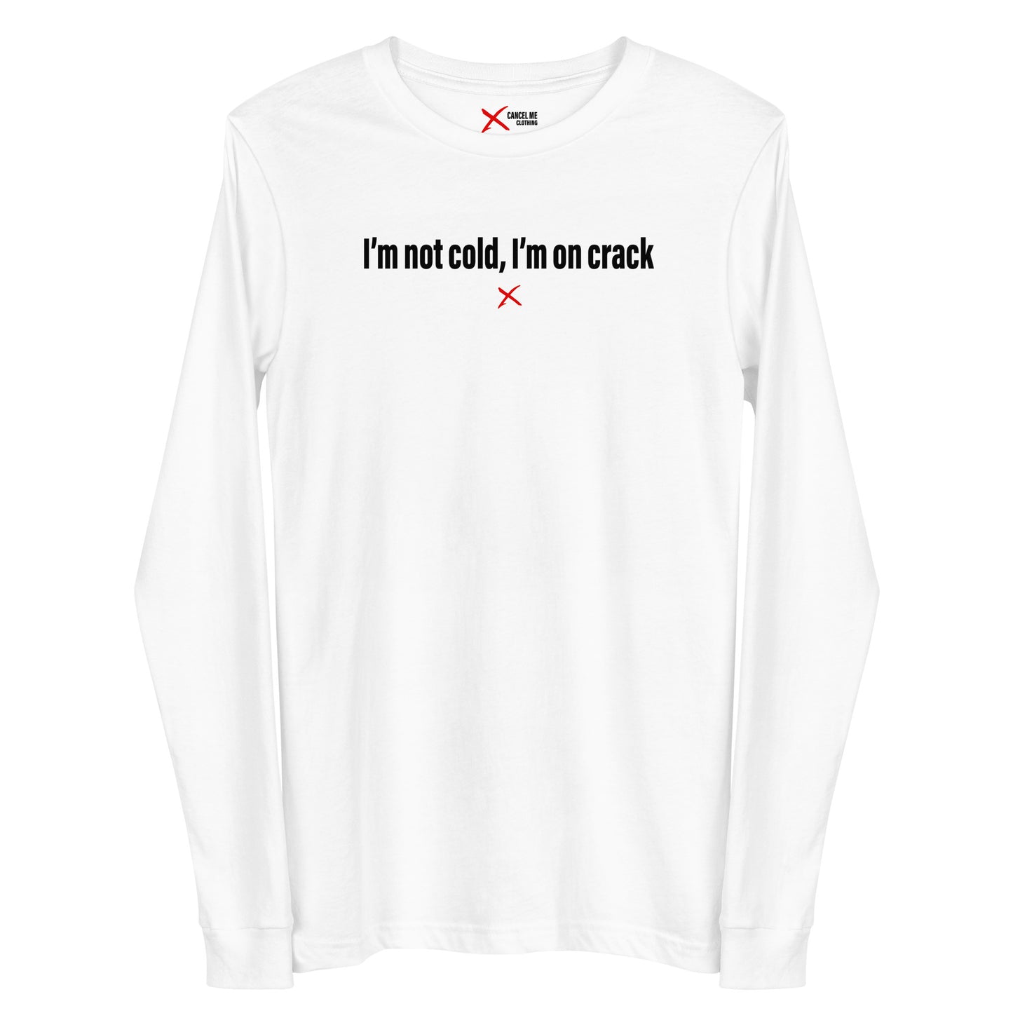 I'm not cold, I'm on crack - Longsleeve