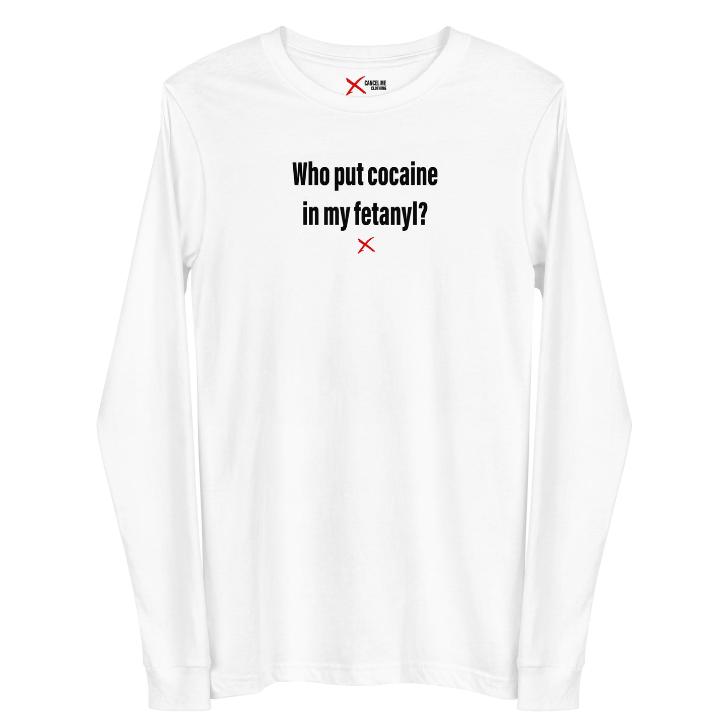 Who put cocaine in my fetanyl? - Longsleeve