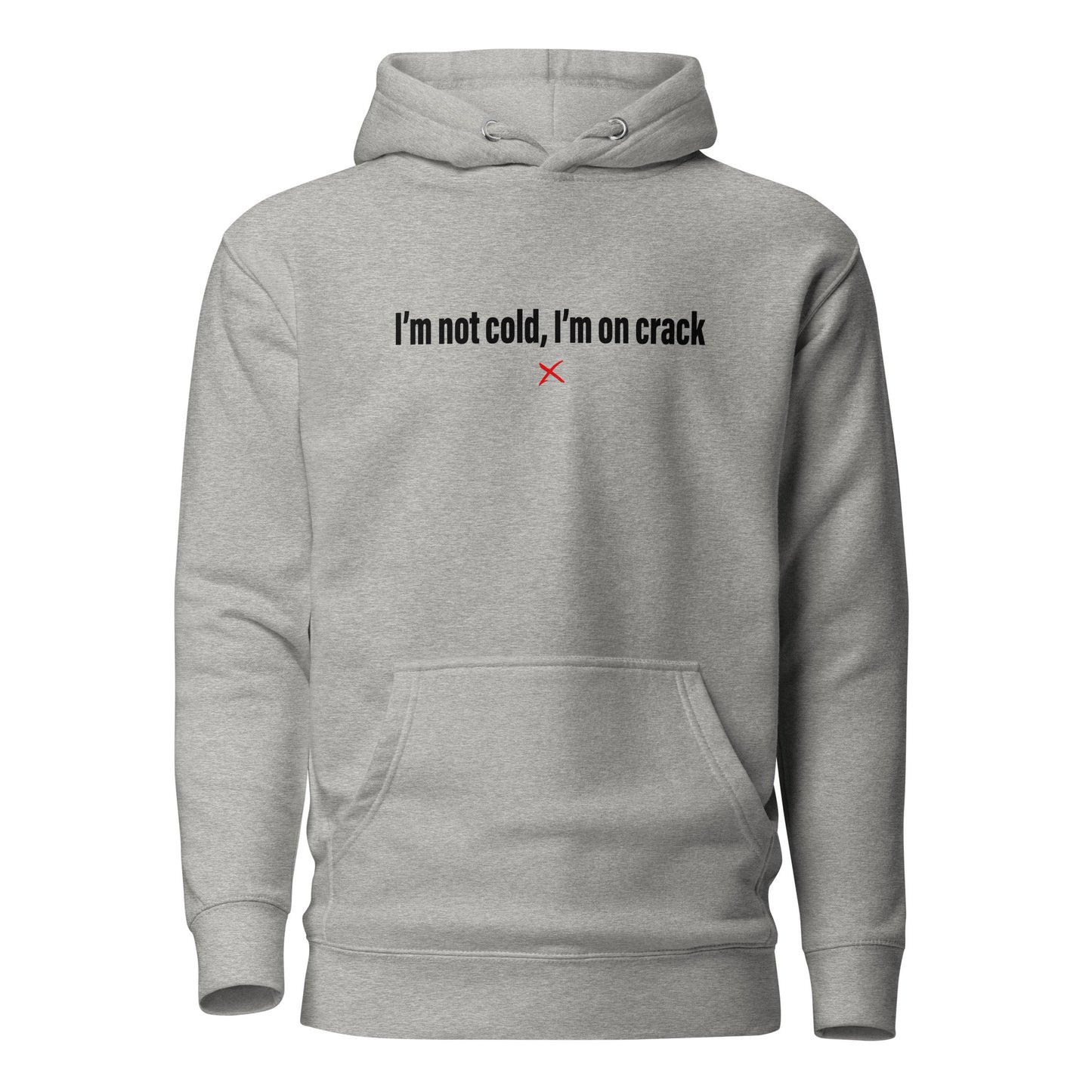 I'm not cold, I'm on crack - Hoodie