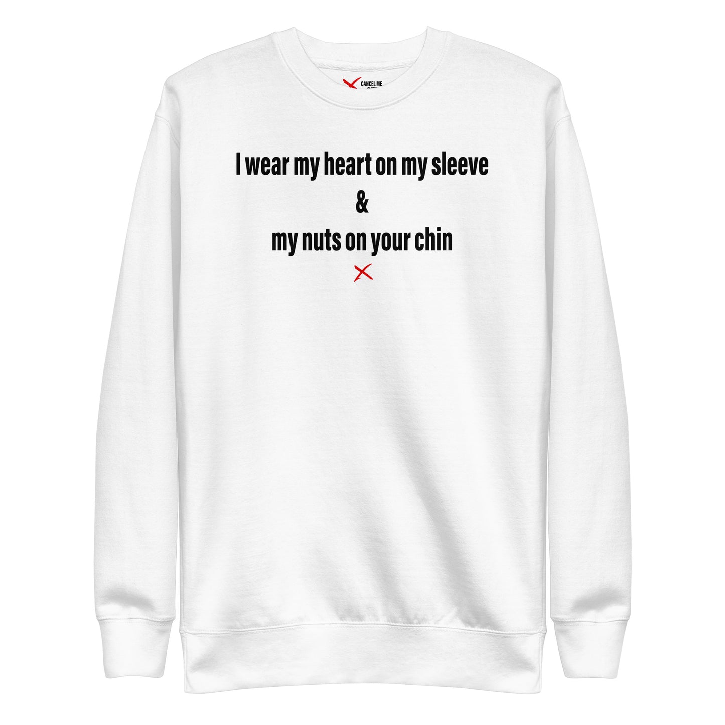 I wear my heart on my sleeve & my nuts on your chin - Sweatshirt
