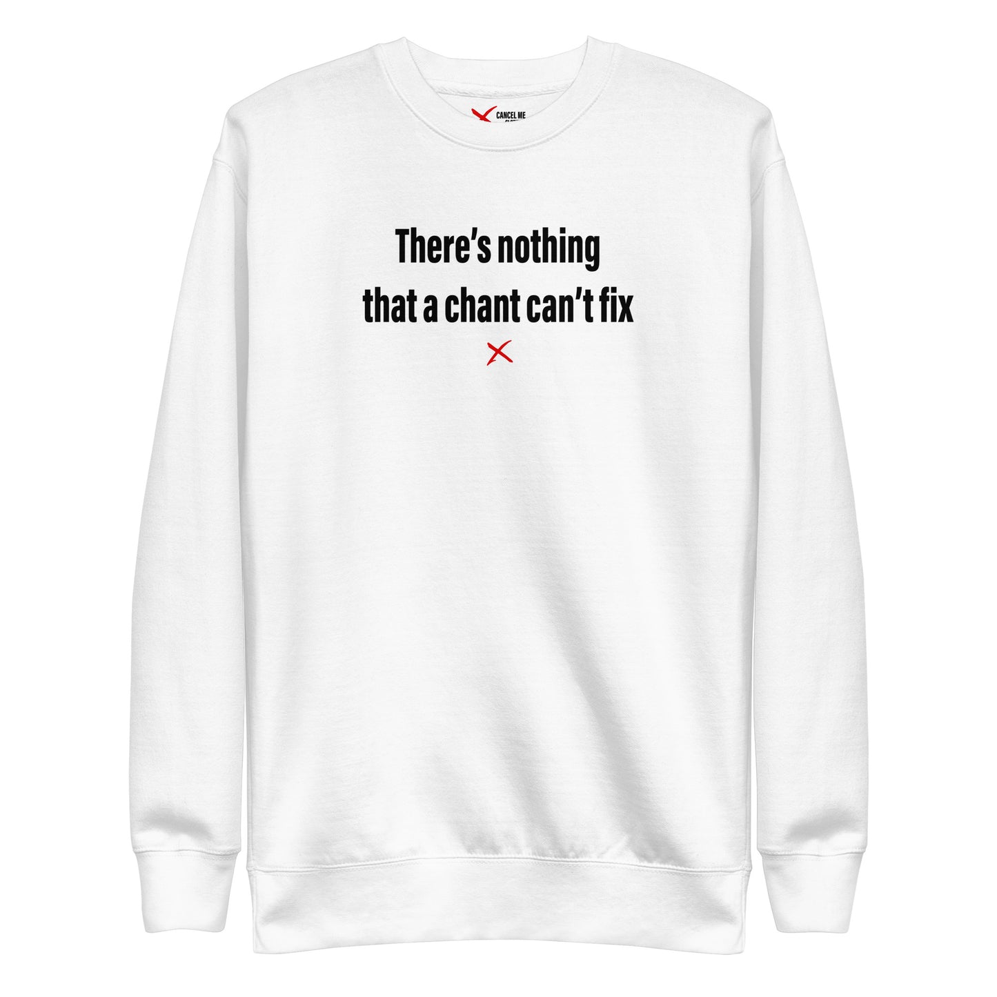 There's nothing that a chant can't fix - Sweatshirt