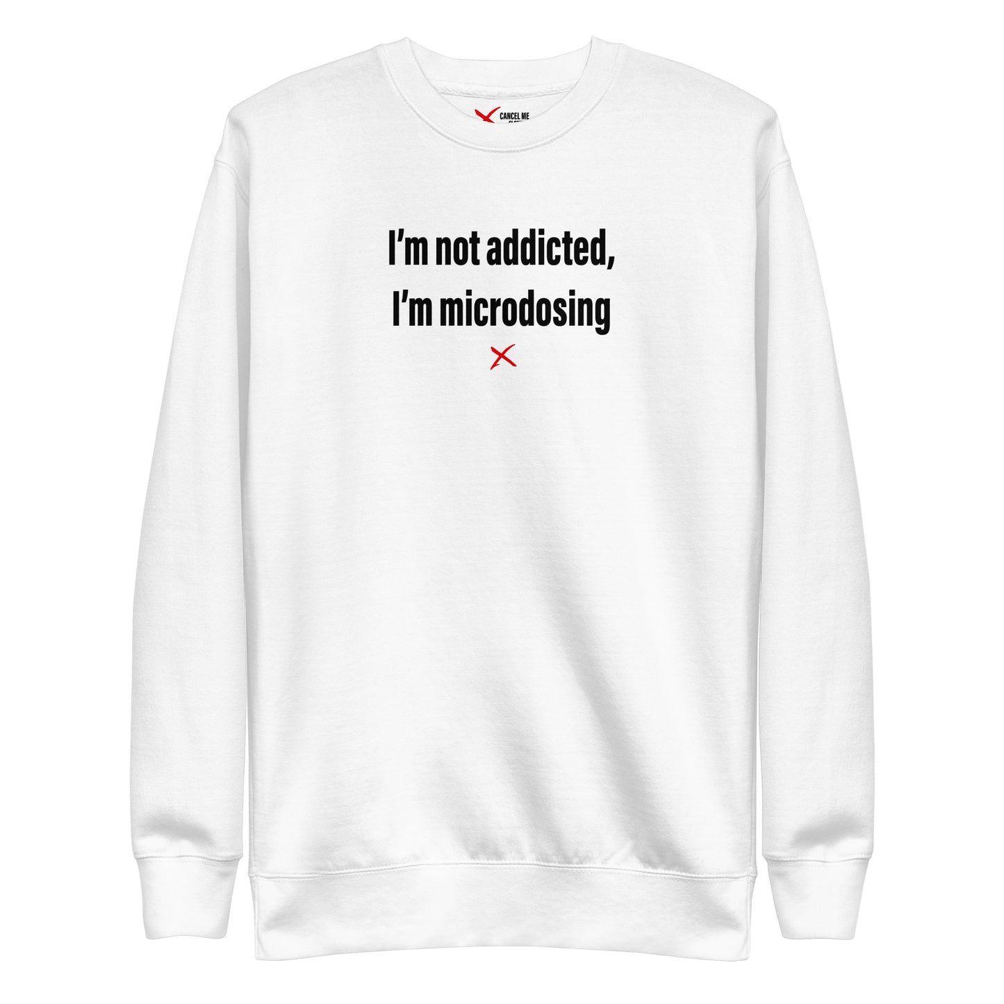 I'm not addicted, I'm microdosing - Sweatshirt