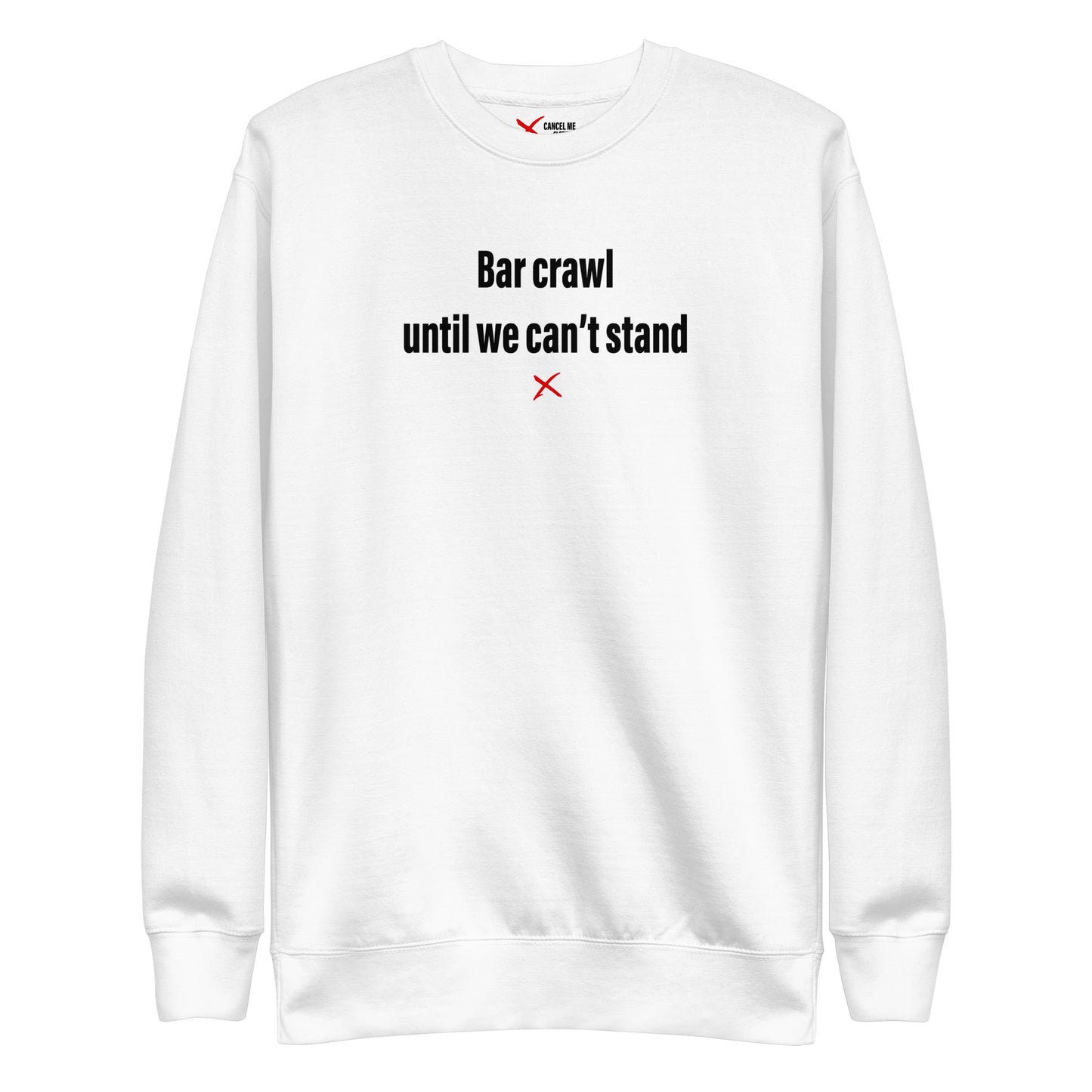 Bar crawl until we can't stand - Sweatshirt