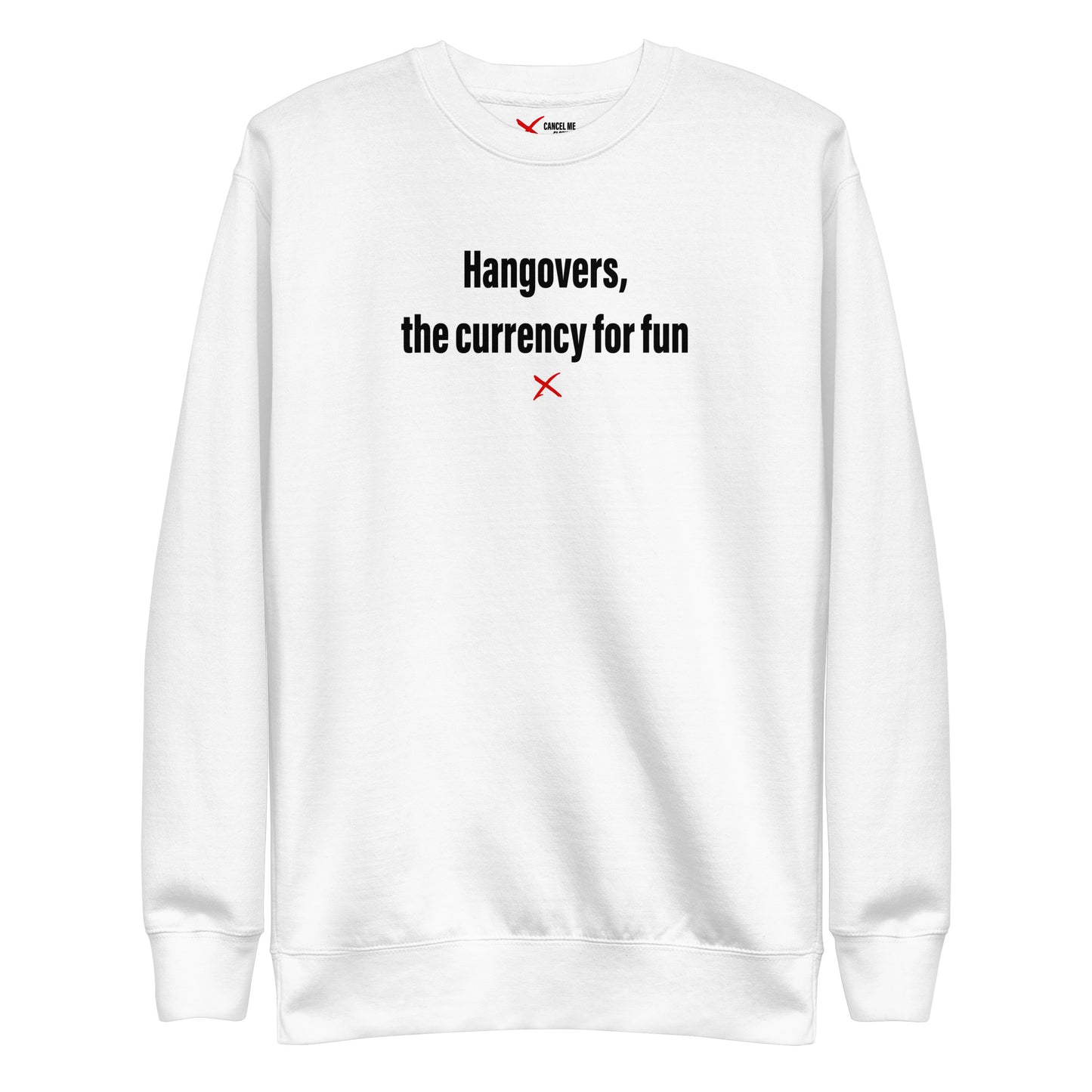 Hangovers, the currency for fun - Sweatshirt