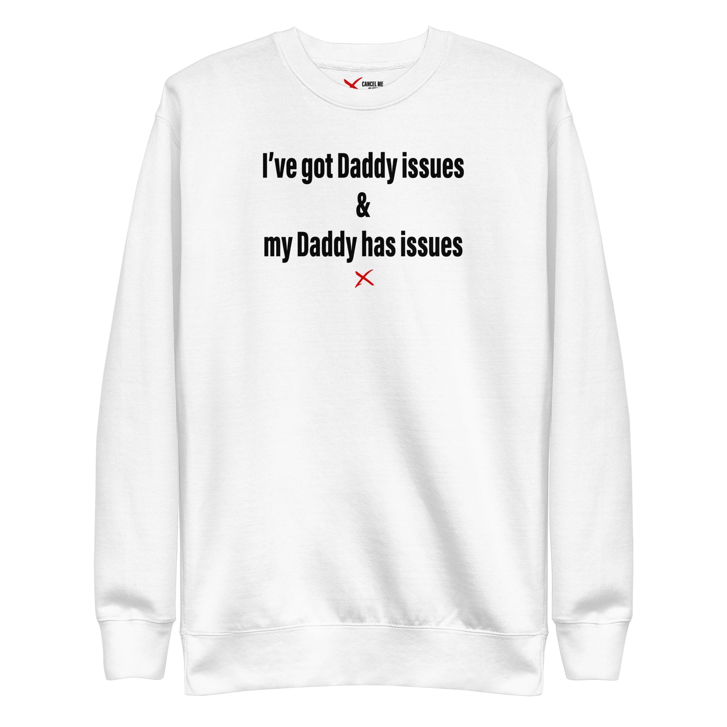 I've got Daddy issues & my Daddy has issues - Sweatshirt