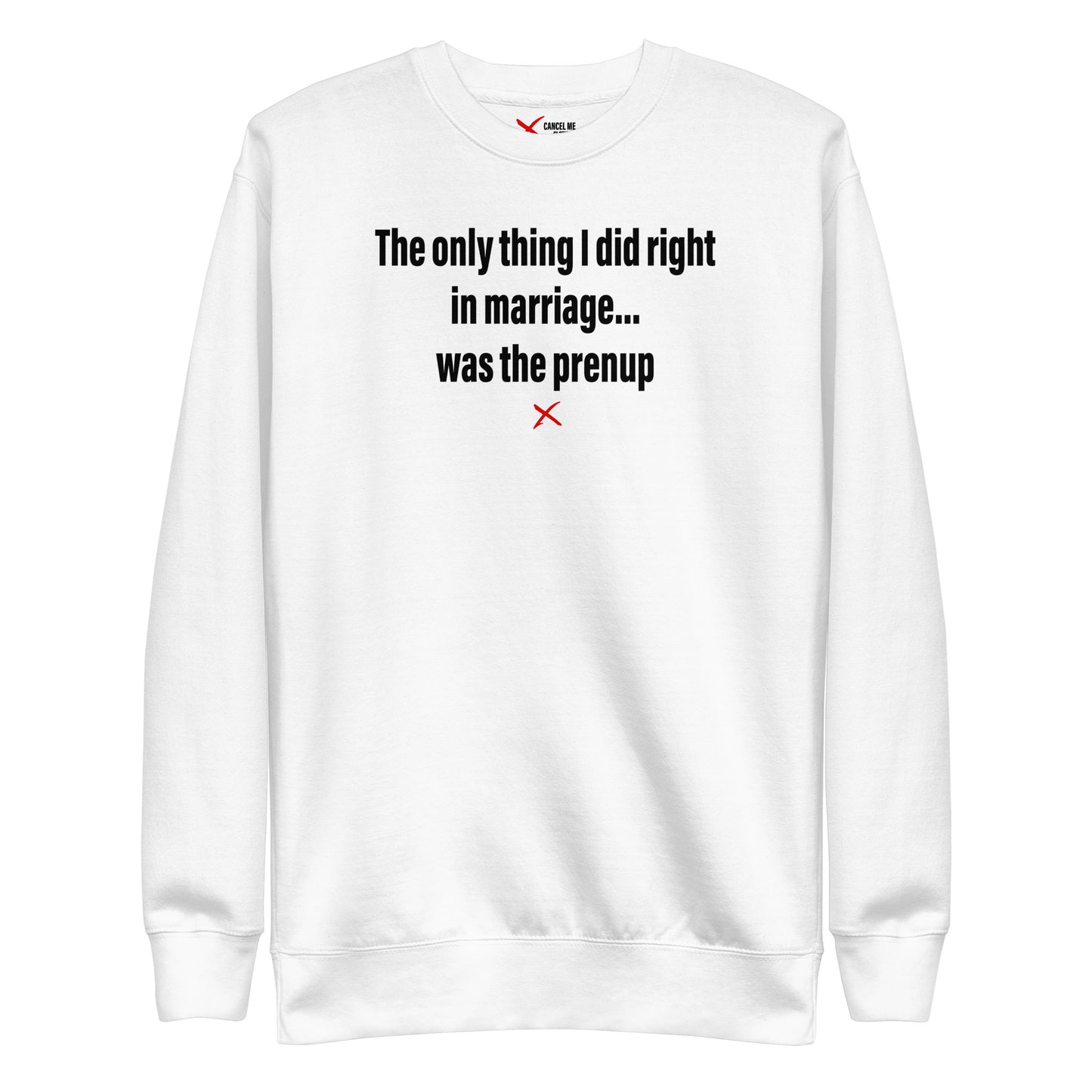 The only thing I did right in marriage... was the prenup - Sweatshirt