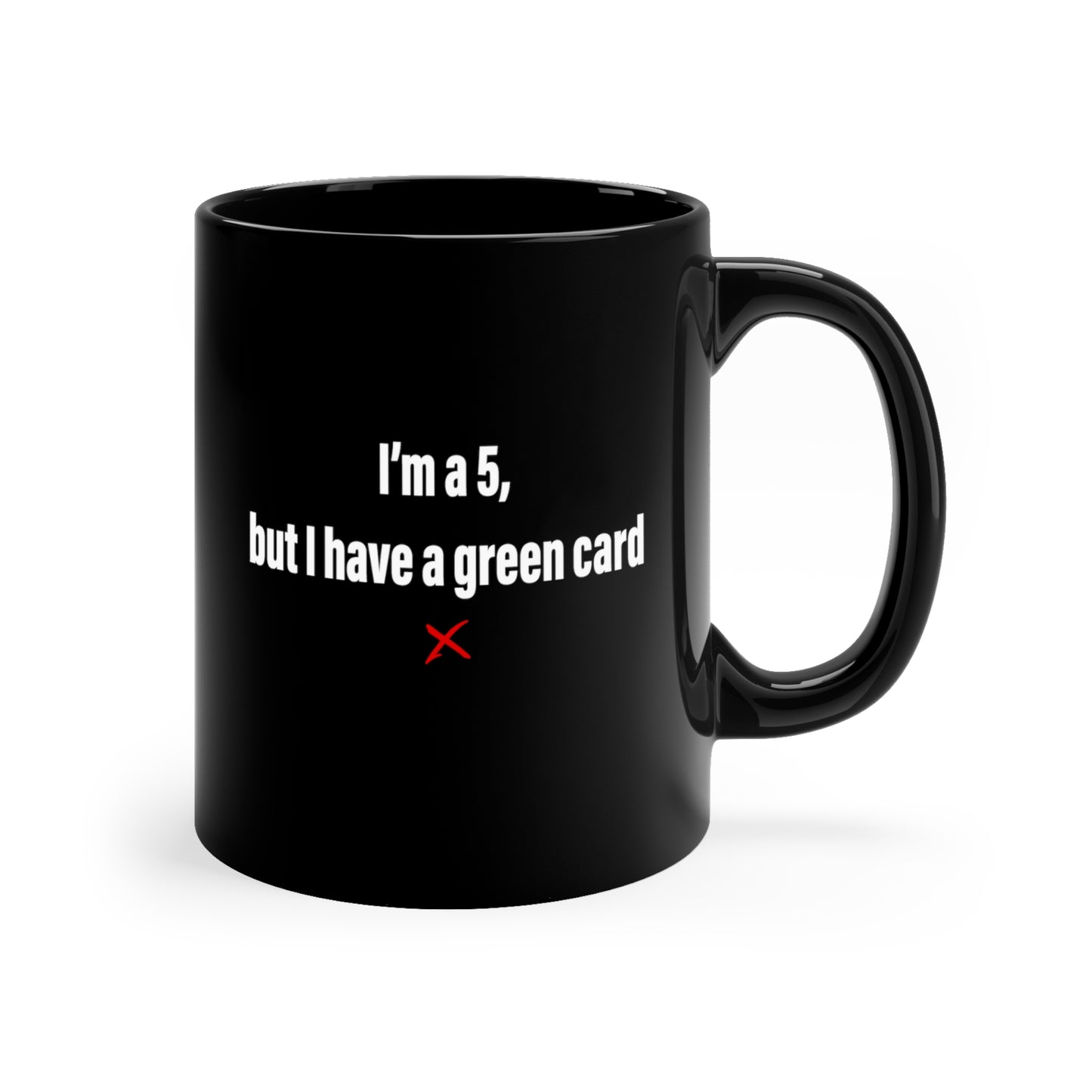 I'm a 5, but I have a green card - Mug