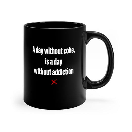 A day without coke, is a day without addiction - Mug