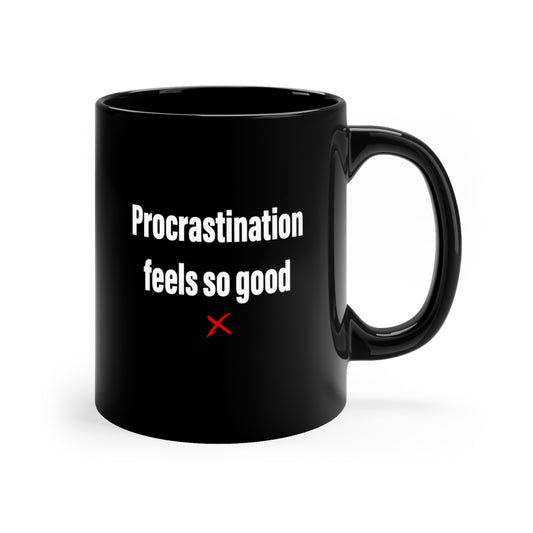 Procrastination feels so good - Mug