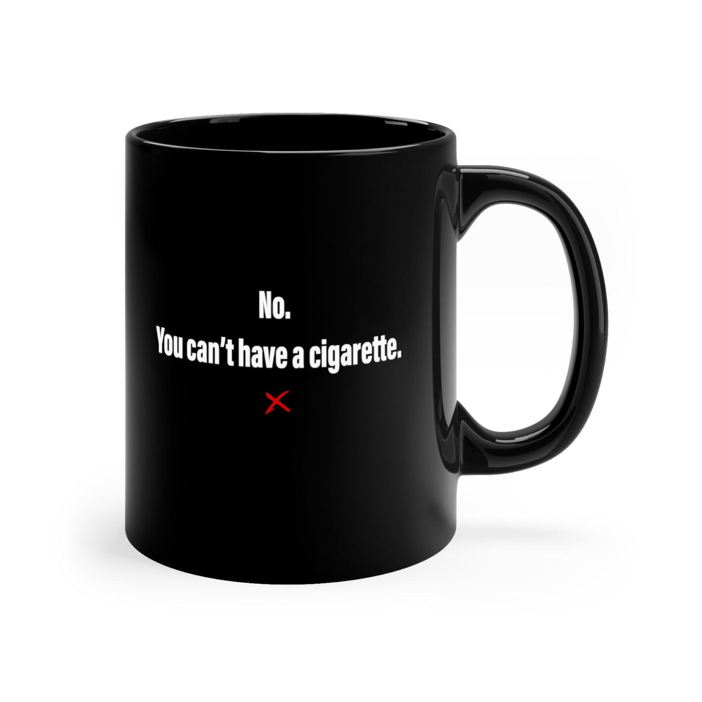 No. You can't have a cigarette. - Mug