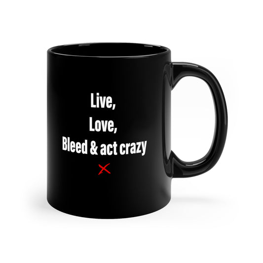 Live, love, bleed & act crazy - Mug