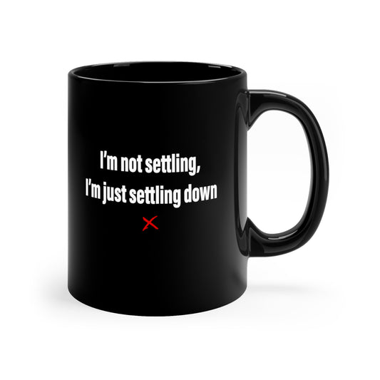 I'm not settling, I'm just settling down - Mug