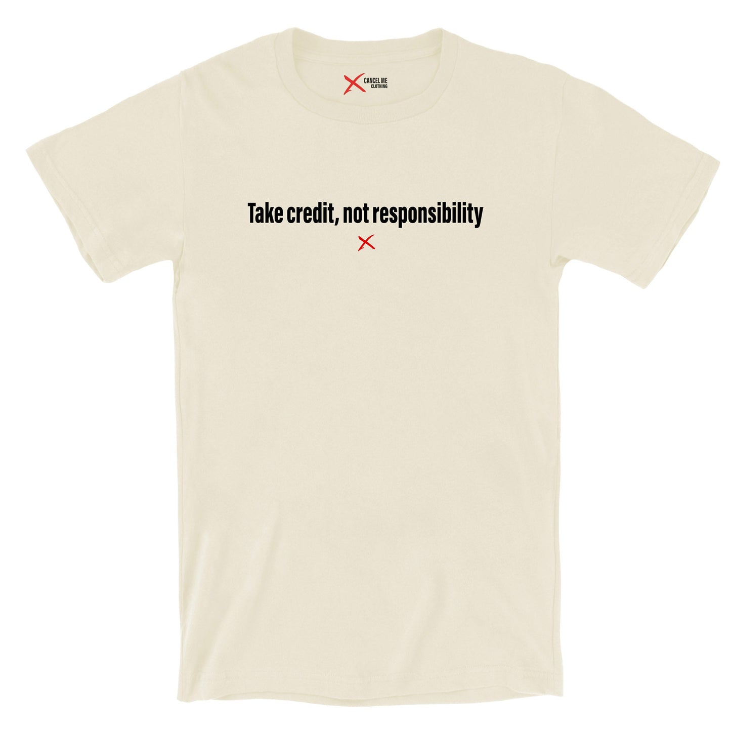 Take credit, not responsibility - Shirt