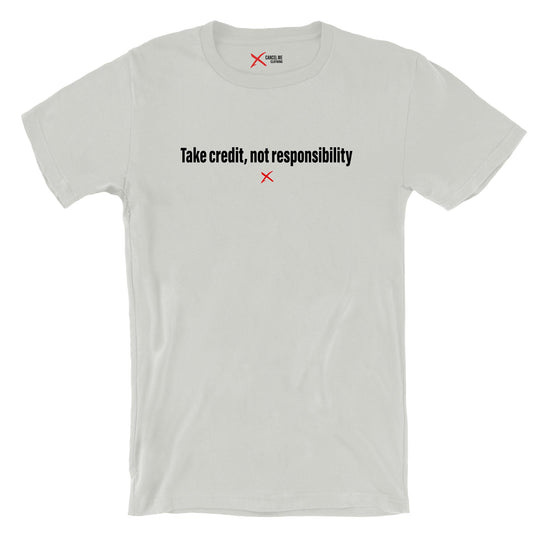 Take credit, not responsibility - Shirt