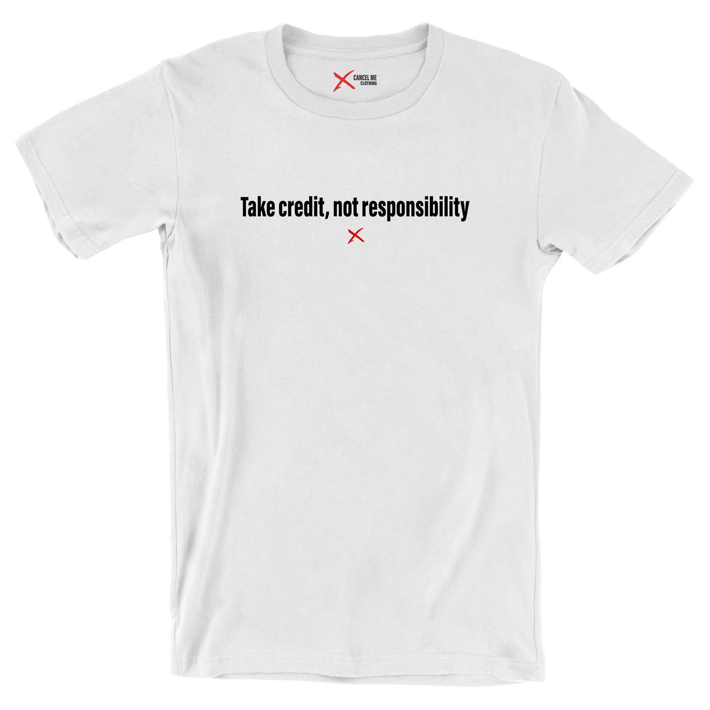 Take credit, not responsibility - Shirt