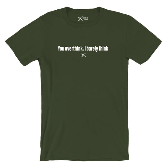 You overthink, I barely think - Shirt