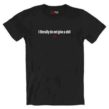 I literally do not give a shit - Shirt