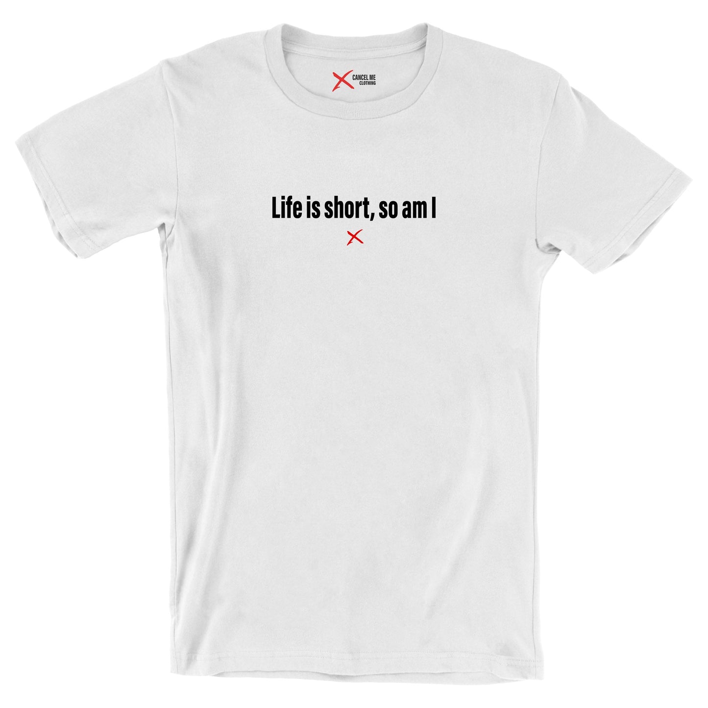 Life is short, so am I - Shirt