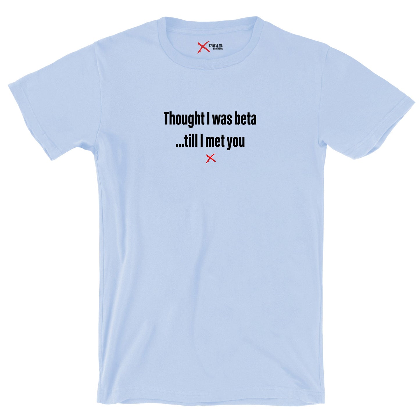 Thought I was beta ...till I met you - Shirt