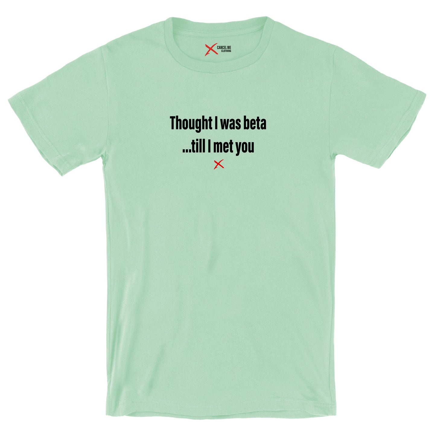 Thought I was beta ...till I met you - Shirt