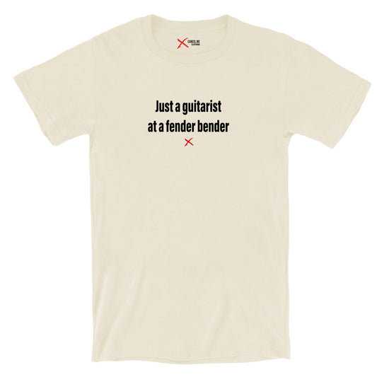 Just a guitarist at a fender bender - Shirt