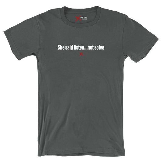 She said listen...not solve - Shirt