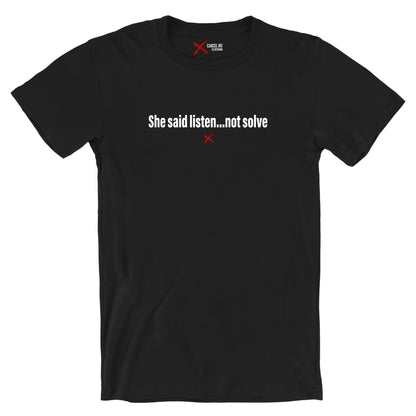 She said listen...not solve - Shirt