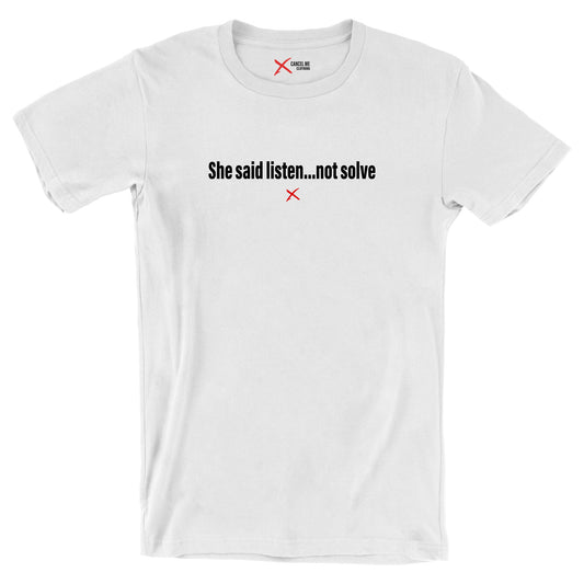 She said listen...not solve - Shirt