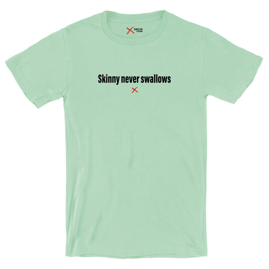 Skinny never swallows - Shirt