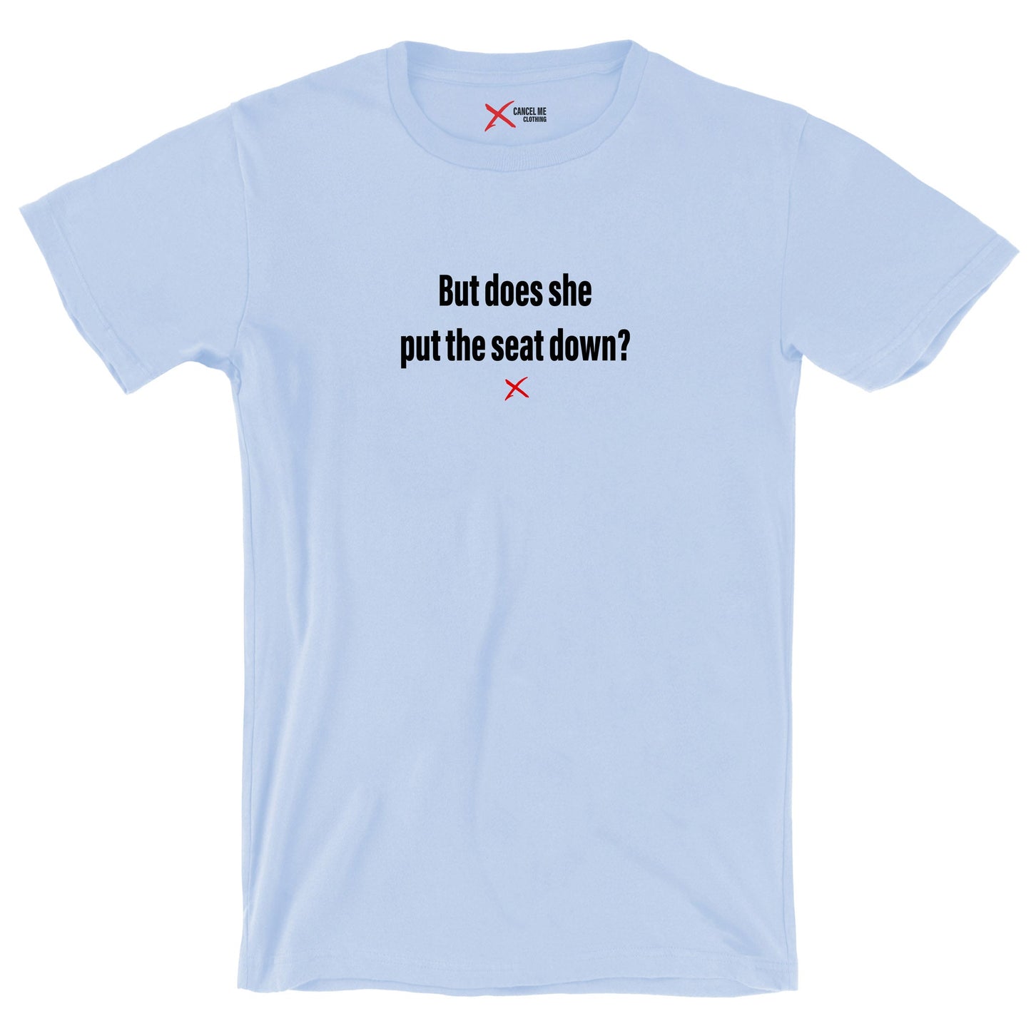 But does she put the seat down? - Shirt