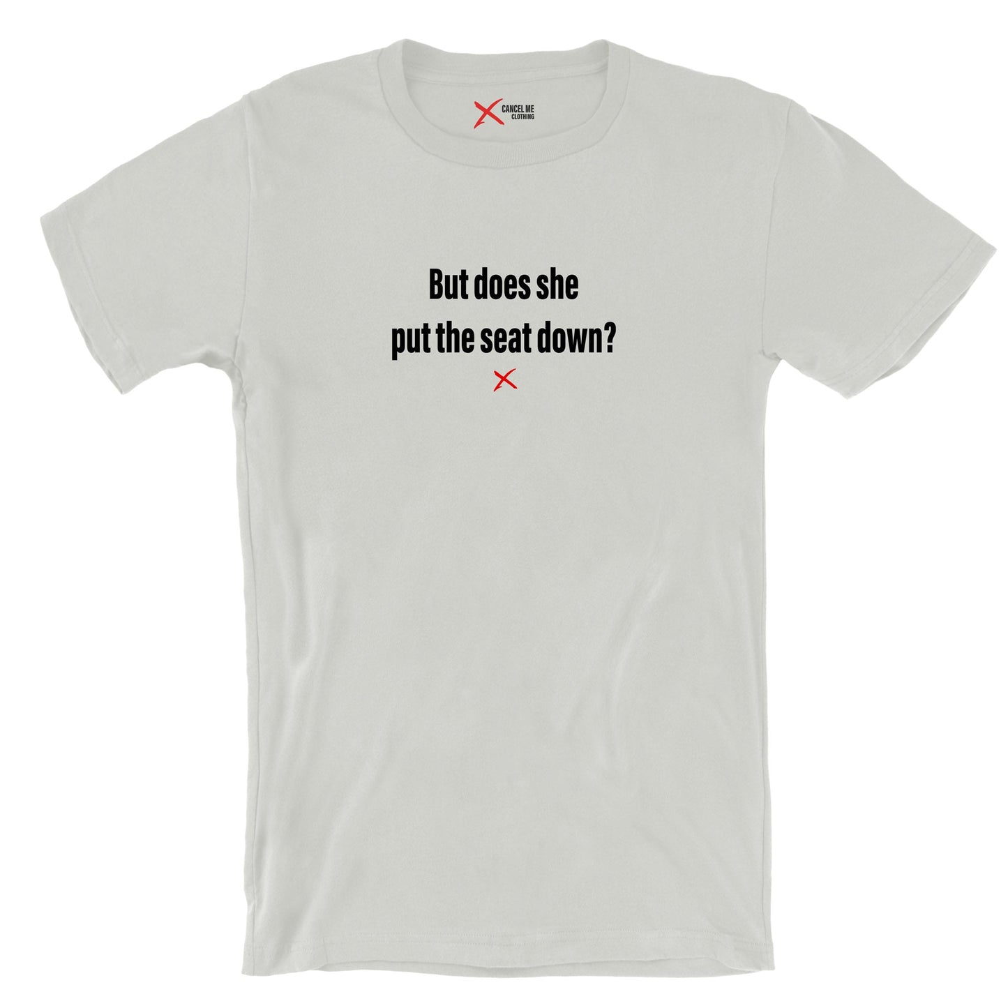 But does she put the seat down? - Shirt