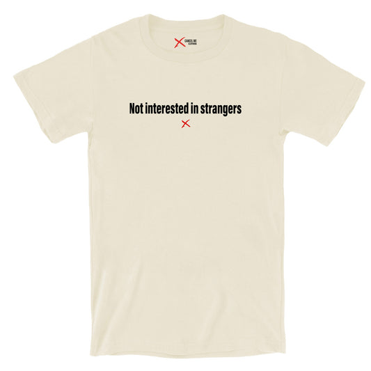 Not interested in strangers - Shirt