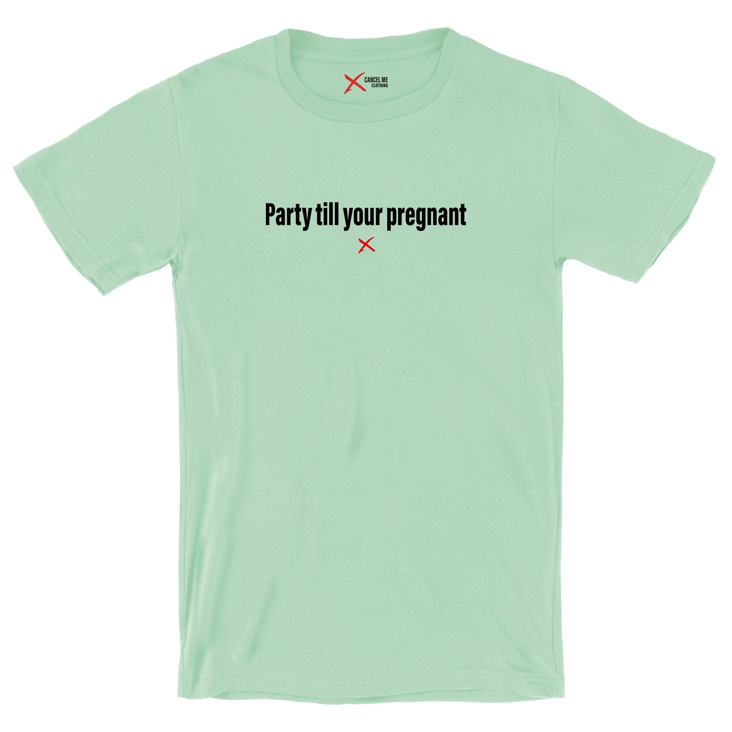 Party till your pregnant - Shirt