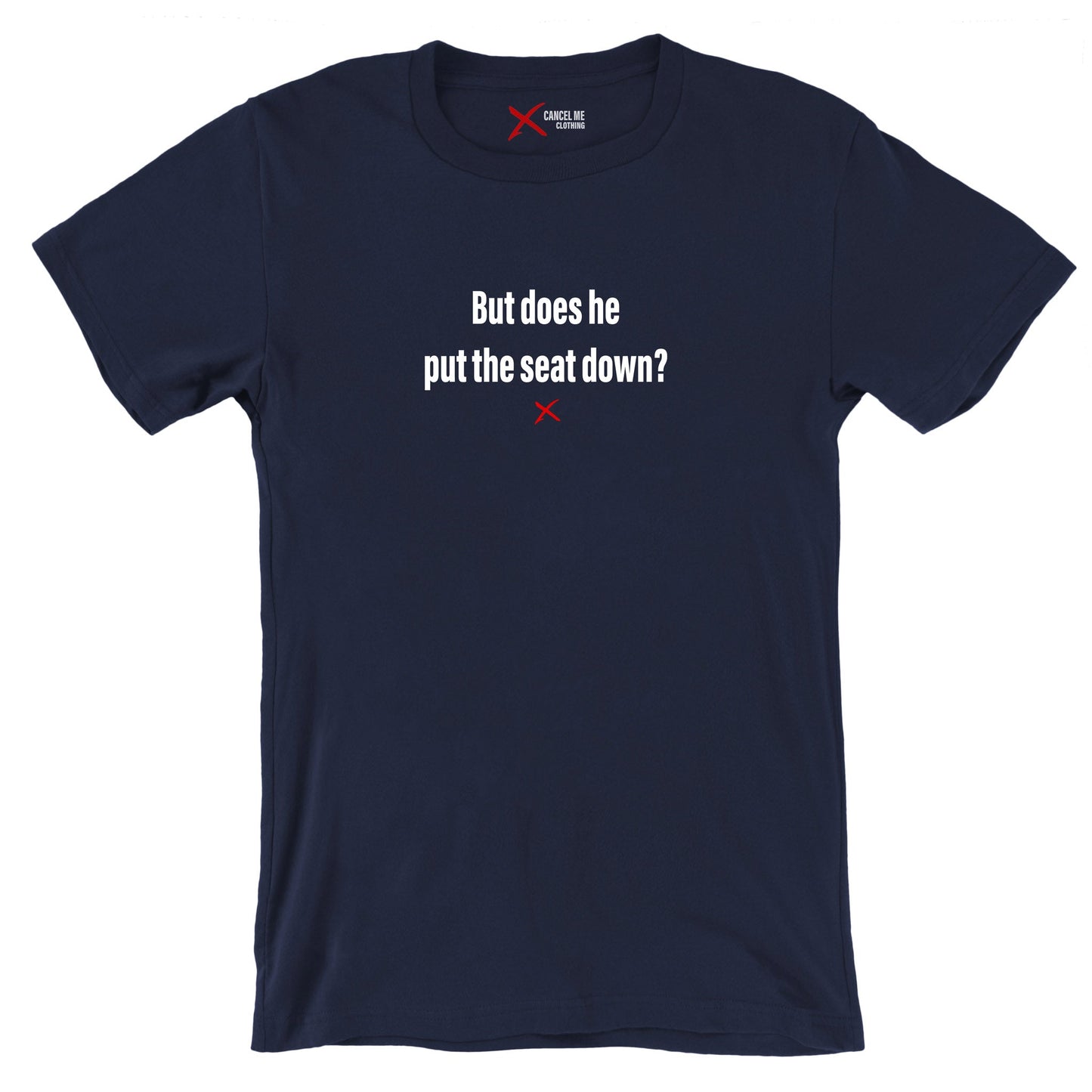 But does he put the seat down? - Shirt