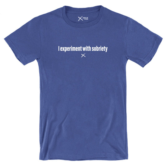 I experiment with sobriety - Shirt