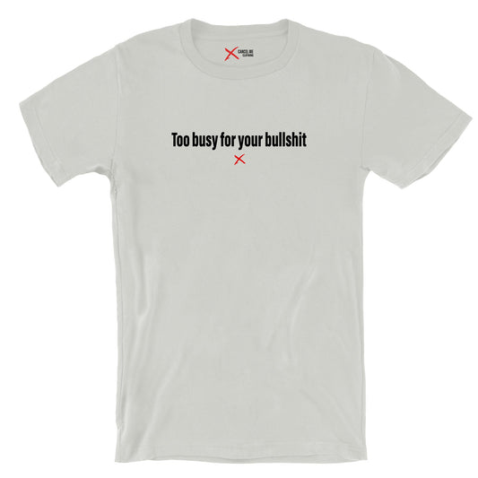 Too busy for your bullshit - Shirt