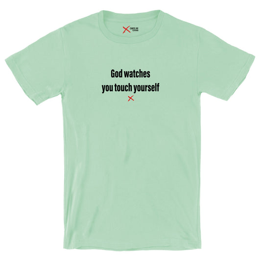 God watches you touch yourself - Shirt