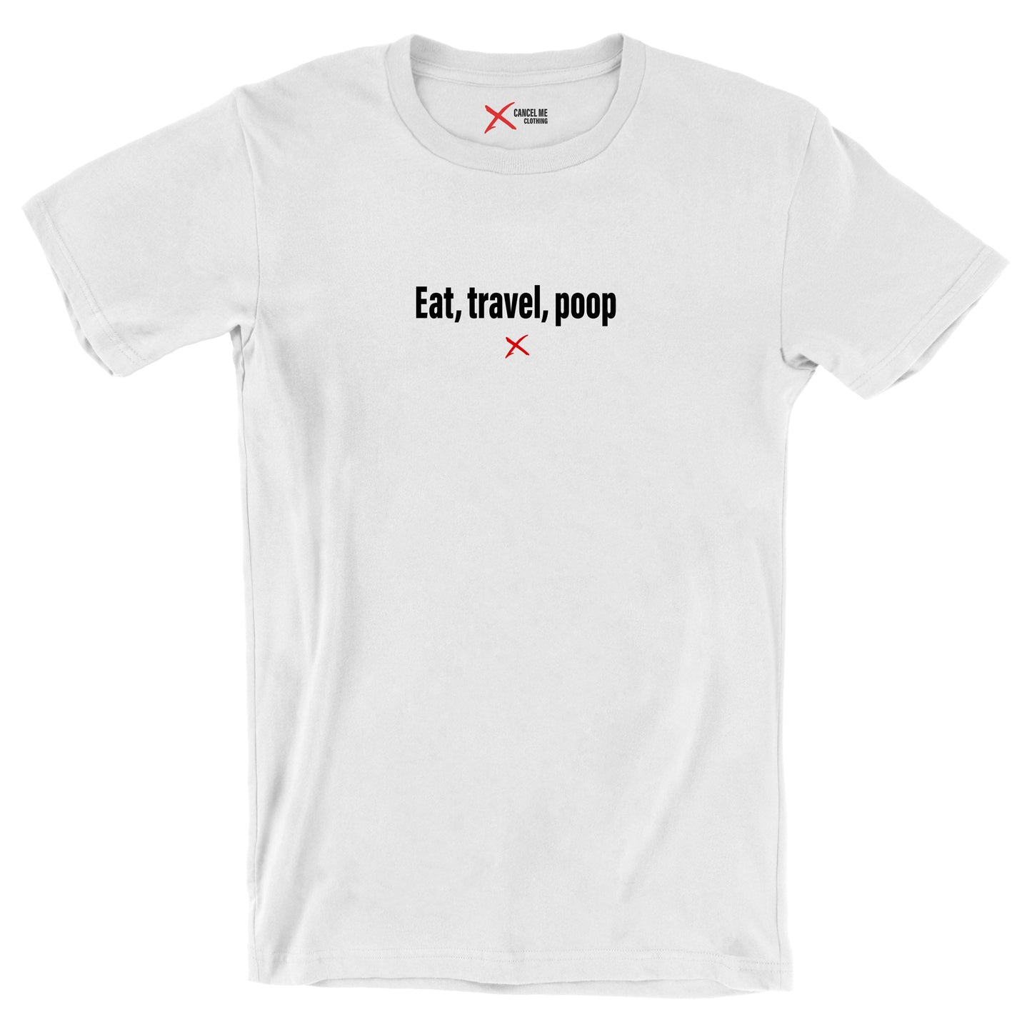 Eat, travel, poop - Shirt