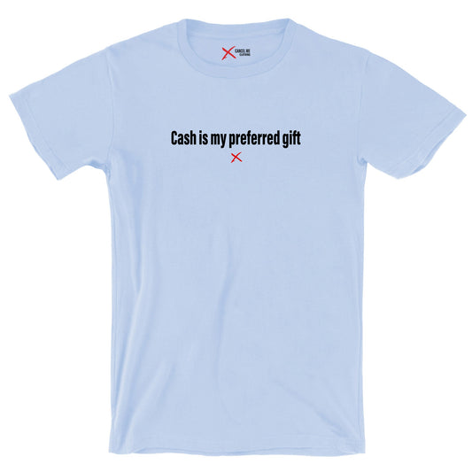 Cash is my preferred gift - Shirt