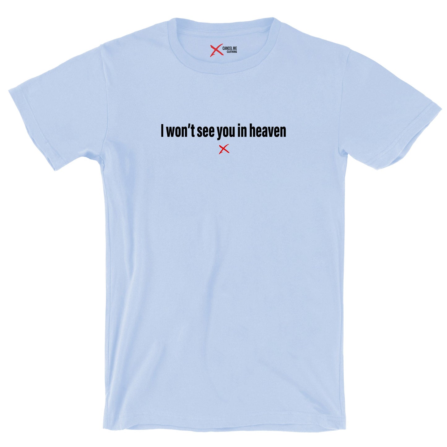 I won't see you in heaven - Shirt