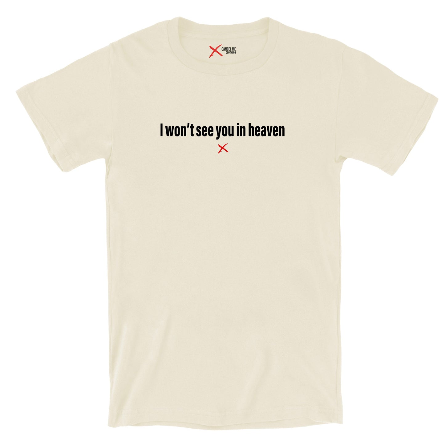 I won't see you in heaven - Shirt