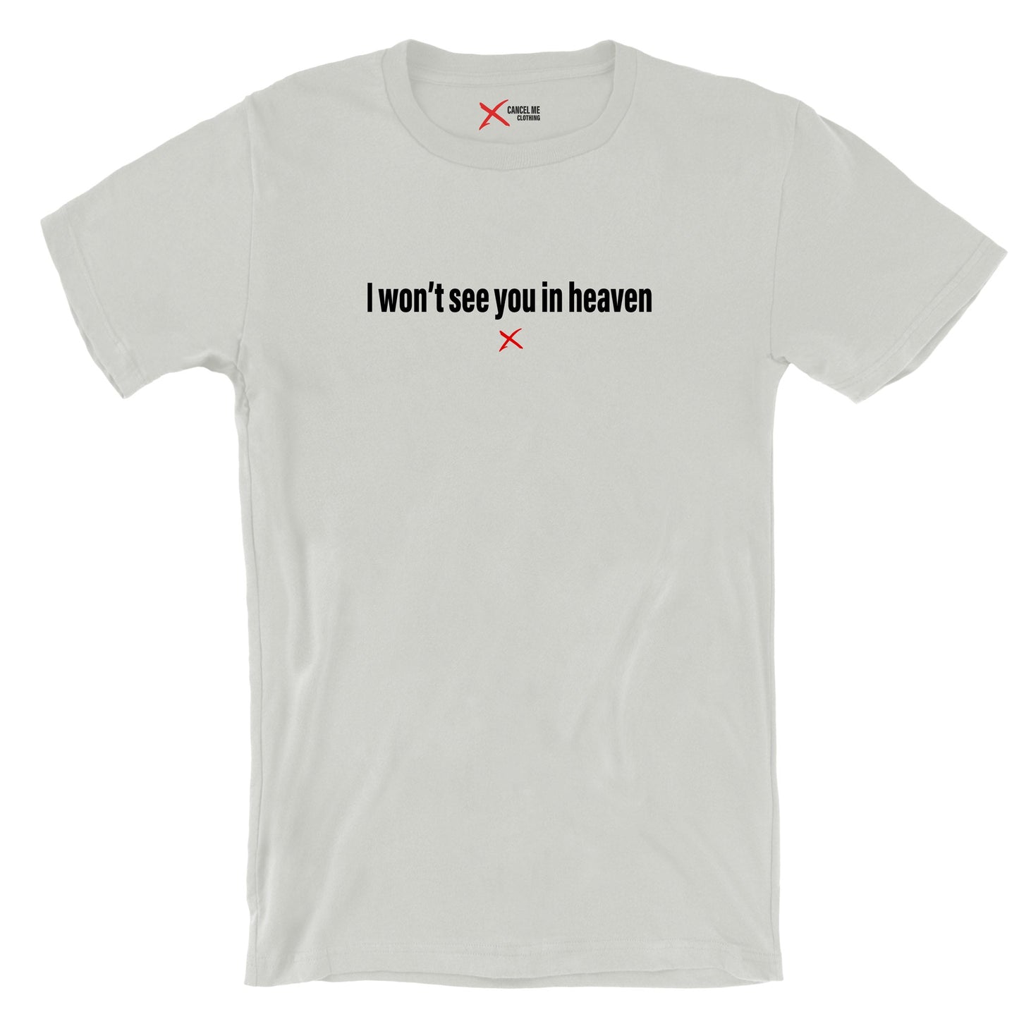 I won't see you in heaven - Shirt